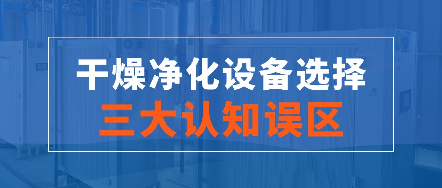 干燥凈化設(shè)備選擇的三大認(rèn)知誤區(qū)！